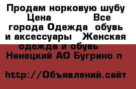 Продам норковую шубу › Цена ­ 38 000 - Все города Одежда, обувь и аксессуары » Женская одежда и обувь   . Ненецкий АО,Бугрино п.